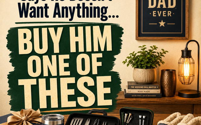 If Your Dad Says He Doesn’t Want Anything… Buy Him One of These