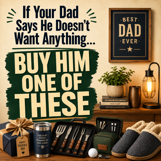 If Your Dad Says He Doesn’t Want Anything… Buy Him One of These